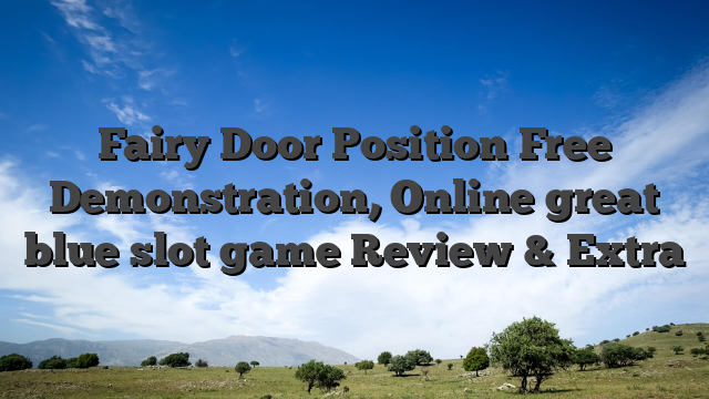 Fairy Door Position Free Demonstration, Online great blue slot game Review & Extra