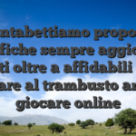 Fantabettiamo propone classifiche sempre aggiornate dei siti oltre a affidabili verso puntare al trambusto ancora giocare online