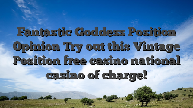 Fantastic Goddess Position Opinion Try out this Vintage Position free casino national casino of charge!