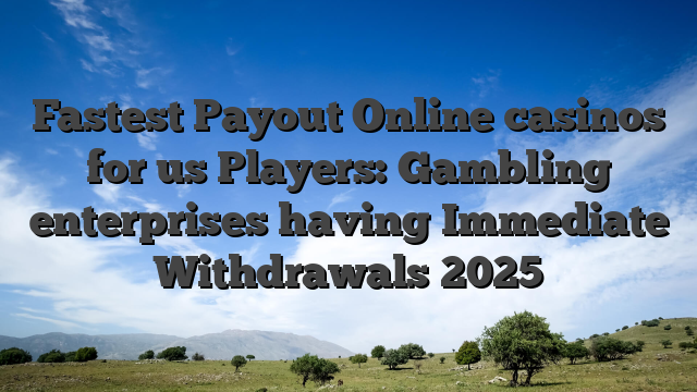 Fastest Payout Online casinos for us Players: Gambling enterprises having Immediate Withdrawals 2025