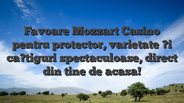 Favoare Mozzart Casino pentru protector, varietate ?i ca?tiguri spectaculoase, direct din tine de acasa!