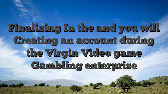 Finalizing In the and you will Creating an account during the Virgin Video game Gambling enterprise