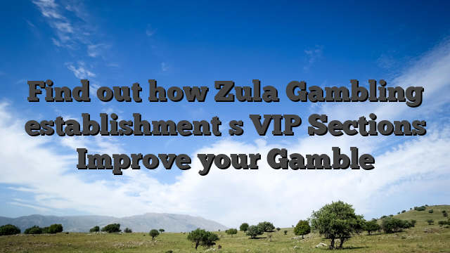Find out how Zula Gambling establishment�s VIP Sections Improve your Gamble