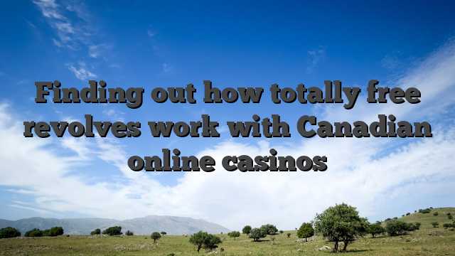 Finding out how totally free revolves work with Canadian online casinos