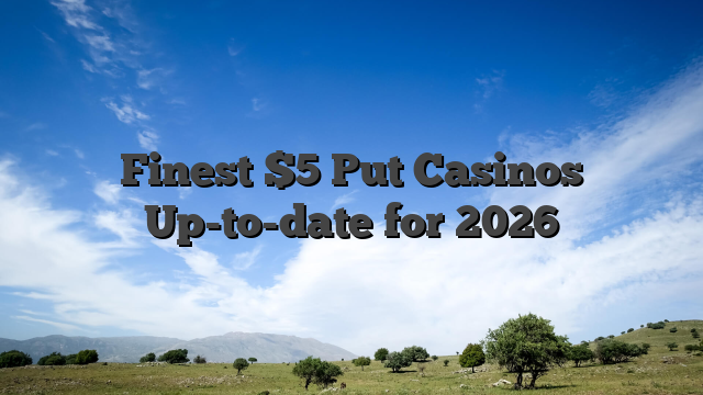 Finest $5 Put Casinos Up-to-date for 2026