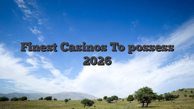 Finest Casinos To possess 2026