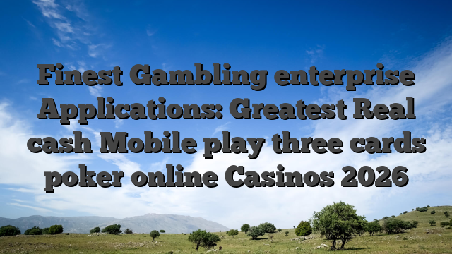 Finest Gambling enterprise Applications: Greatest Real cash Mobile play three cards poker online Casinos 2026