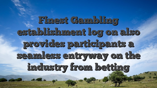 Finest Gambling establishment log on also provides participants a seamless entryway on the industry from betting
