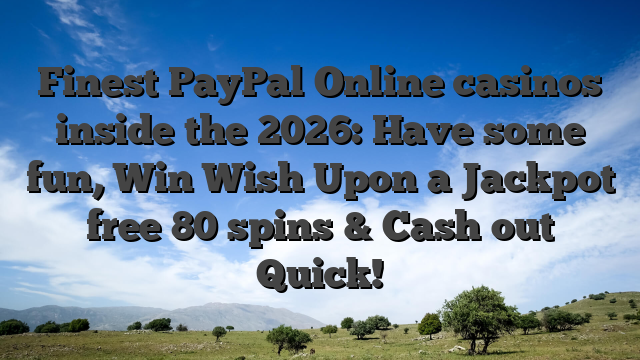 Finest PayPal Online casinos inside the 2026: Have some fun, Win Wish Upon a Jackpot free 80 spins & Cash out Quick!