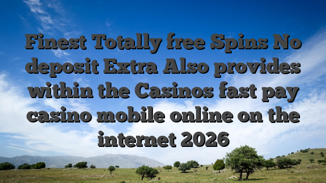 Finest Totally free Spins No deposit Extra Also provides within the Casinos fast pay casino mobile online on the internet 2026