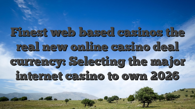 Finest web based casinos the real new online casino deal currency: Selecting the major internet casino to own 2026