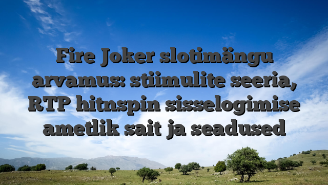 Fire Joker slotimängu arvamus: stiimulite seeria, RTP hitnspin sisselogimise ametlik sait ja seadused