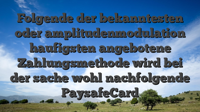Folgende der bekanntesten oder amplitudenmodulation haufigsten angebotene Zahlungsmethode wird bei der sache wohl nachfolgende PaysafeCard