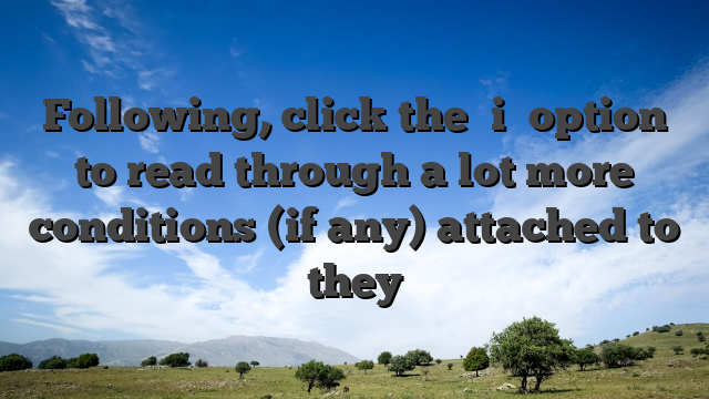 Following, click the �i� option to read through a lot more conditions (if any) attached to they