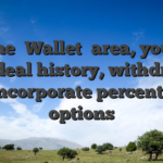 For the �Wallet� area, you can view deal history, withdraw $, or incorporate percentage options