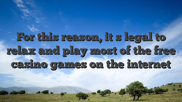 For this reason, it�s legal to relax and play most of the free casino games on the internet