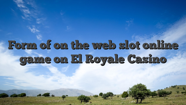 Form of on the web slot online game on El Royale Casino