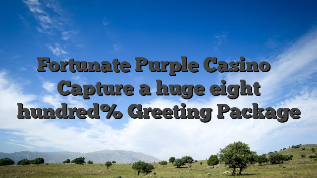 Fortunate Purple Casino � Capture a huge eight hundred% Greeting Package