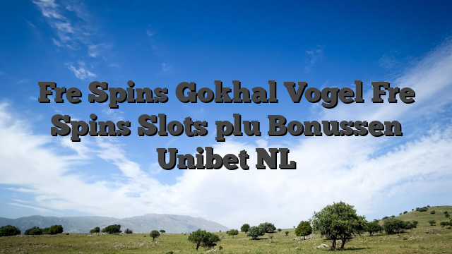 Fre Spins Gokhal Vogel Fre Spins Slots plu Bonussen Unibet NL