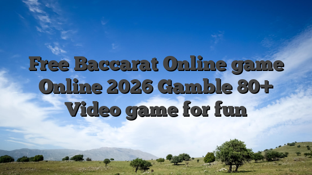 Free Baccarat Online game Online 2026 Gamble 80+ Video game for fun