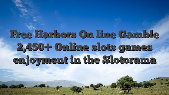Free Harbors On line Gamble 2,450+ Online slots games enjoyment in the Slotorama