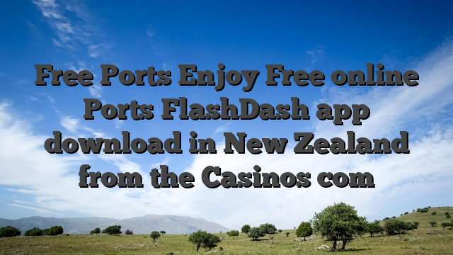 Free Ports Enjoy Free online Ports FlashDash app download in New Zealand from the Casinos com