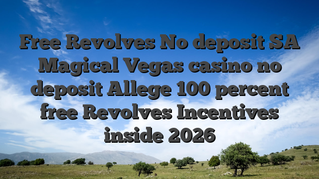 Free Revolves No deposit SA Magical Vegas casino no deposit Allege 100 percent free Revolves Incentives inside 2026