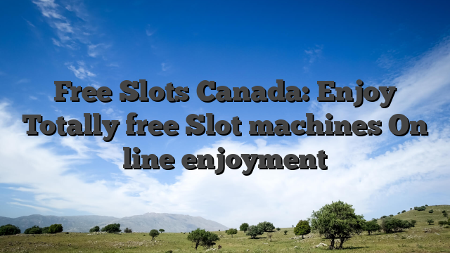 Free Slots Canada: Enjoy Totally free Slot machines On line enjoyment