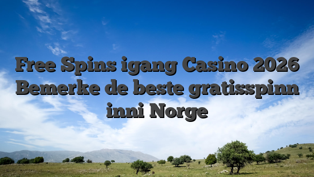 Free Spins igang Casino 2026 Bemerke de beste gratisspinn inni Norge
