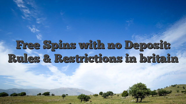 Free Spins with no Deposit: Rules & Restrictions in britain