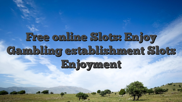 Free online Slots: Enjoy Gambling establishment Slots Enjoyment
