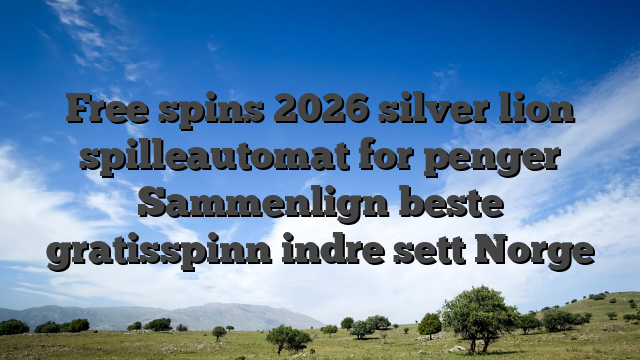 Free spins 2026 silver lion spilleautomat for penger Sammenlign beste gratisspinn indre sett Norge