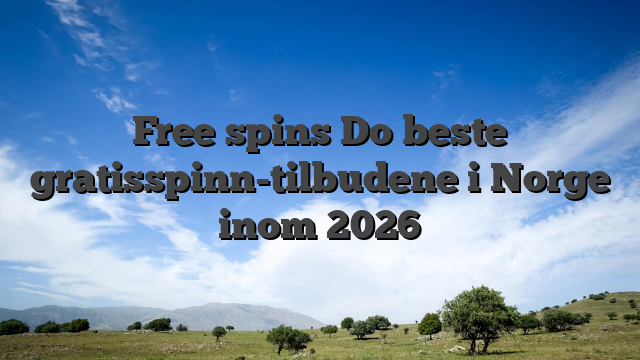 Free spins Do beste gratisspinn-tilbudene i Norge inom 2026