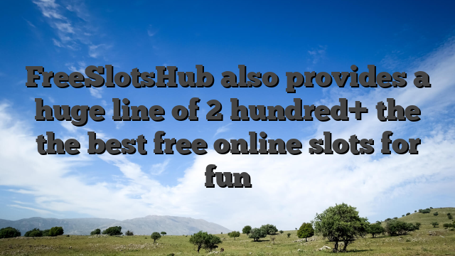 FreeSlotsHub also provides a huge line of 2 hundred+ the the best free online slots for fun
