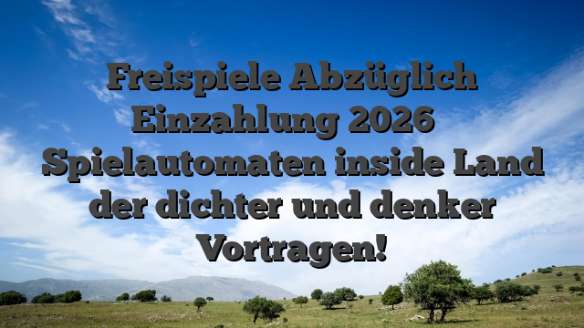 Freispiele Abzüglich Einzahlung 2026 ️ Spielautomaten inside Land der dichter und denker Vortragen!