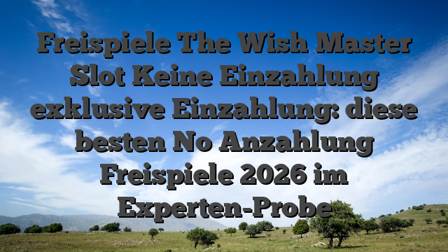 Freispiele The Wish Master Slot Keine Einzahlung exklusive Einzahlung: diese besten No Anzahlung Freispiele 2026 im Experten-Probe