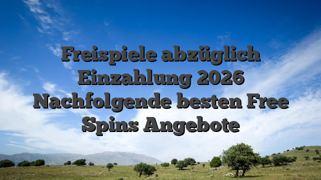 Freispiele abzüglich Einzahlung 2026 Nachfolgende besten Free Spins Angebote