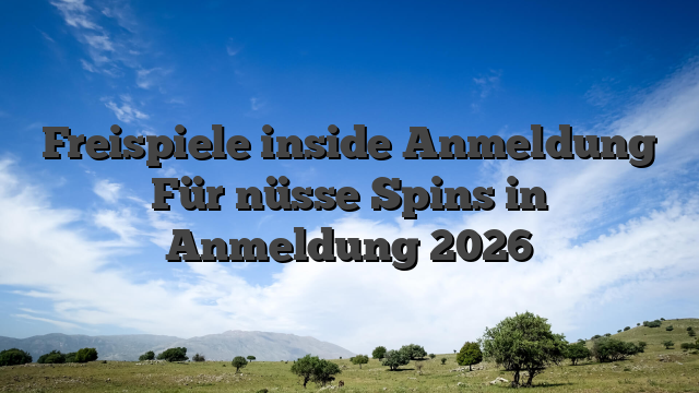 Freispiele inside Anmeldung Für nüsse Spins in Anmeldung 2026