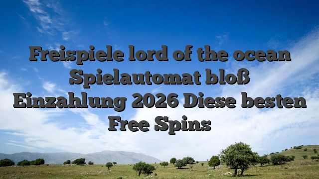 Freispiele lord of the ocean Spielautomat bloß Einzahlung 2026 Diese besten Free Spins