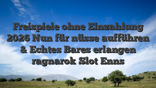 Freispiele ohne Einzahlung 2026 Nun für nüsse aufführen & Echtes Bares erlangen ragnarok Slot Enns
