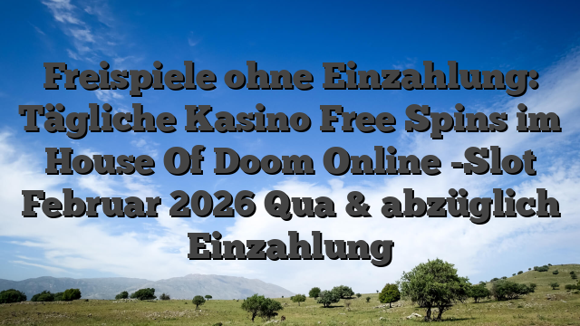 Freispiele ohne Einzahlung: Tägliche Kasino Free Spins im House Of Doom Online -Slot Februar 2026 Qua & abzüglich Einzahlung