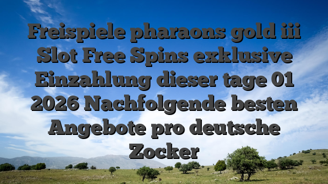 Freispiele pharaons gold iii Slot Free Spins exklusive Einzahlung dieser tage 01 2026 Nachfolgende besten Angebote pro deutsche Zocker