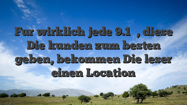 Fur wirklich jede 9.1 �, diese Die kunden zum besten geben, bekommen Die leser einen Location