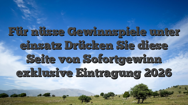 Für nüsse Gewinnspiele unter einsatz Drücken Sie diese Seite von Sofortgewinn exklusive Eintragung 2026