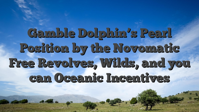 Gamble Dolphin’s Pearl Position by the Novomatic Free Revolves, Wilds, and you can Oceanic Incentives