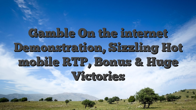 Gamble On the internet Demonstration, Sizzling Hot mobile RTP, Bonus & Huge Victories
