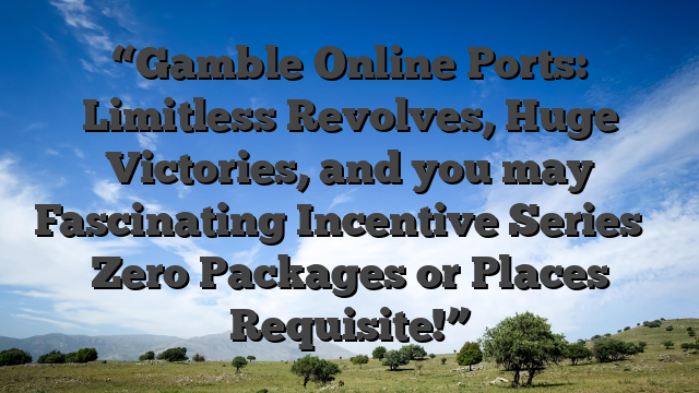 “Gamble Online Ports: Limitless Revolves, Huge Victories, and you may Fascinating Incentive Series � Zero Packages or Places Requisite!”