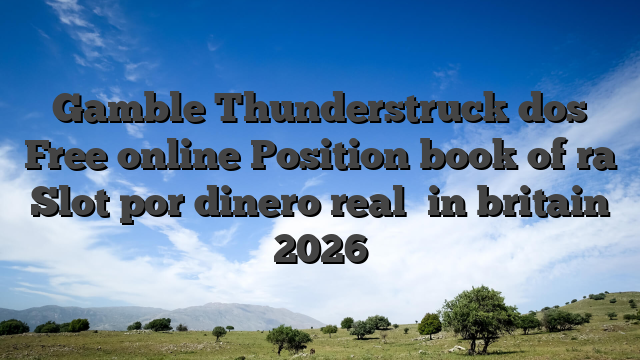 Gamble Thunderstruck dos Free online Position book of ra Slot por dinero real ‎in britain 2026