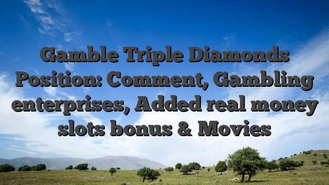 Gamble Triple Diamonds Position: Comment, Gambling enterprises, Added real money slots bonus & Movies