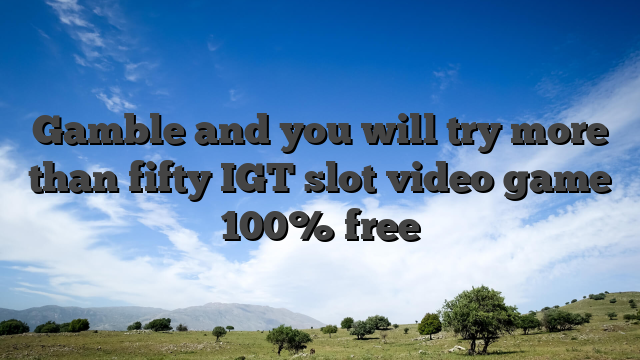 Gamble and you will try more than fifty IGT slot video game 100% free